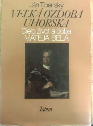 Veľká ozdoba Uhorska - Dielo, život a doba Mateja Bela